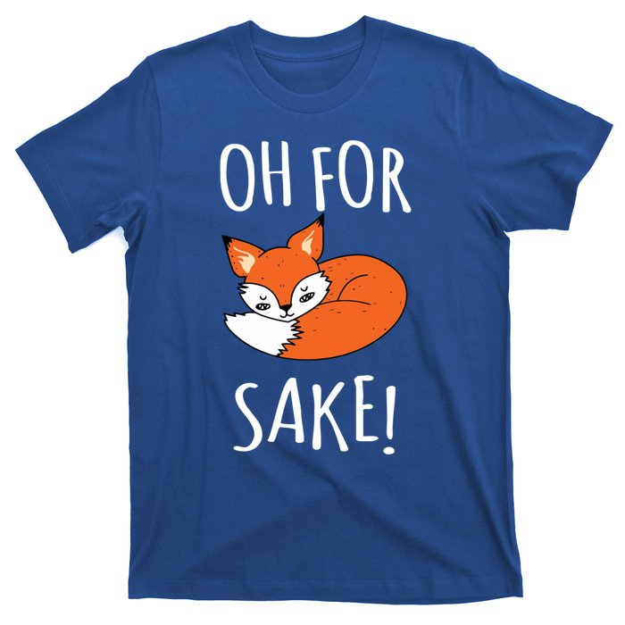 Oh For Fox Sake Funny Sarcastic Pun Fox Lover Gift Fox Gift T-Shirt