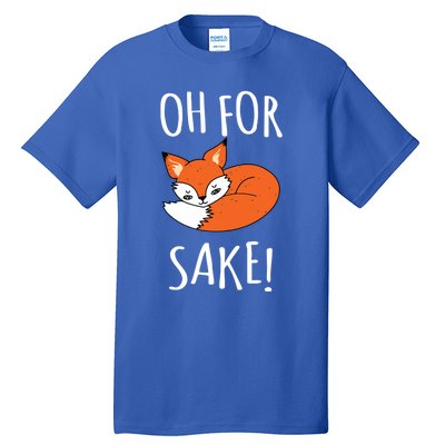 Oh For Fox Sake Funny Sarcastic Pun Fox Lover Gift Fox Gift Tall T-Shirt