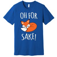 Oh For Fox Sake Funny Sarcastic Pun Fox Lover Gift Fox Gift Premium T-Shirt