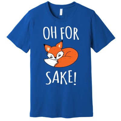 Oh For Fox Sake Funny Sarcastic Pun Fox Lover Gift Fox Gift Premium T-Shirt