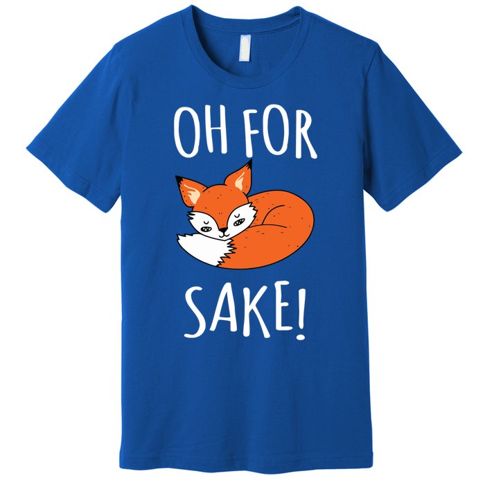 Oh For Fox Sake Funny Sarcastic Pun Fox Lover Gift Fox Gift Premium T-Shirt