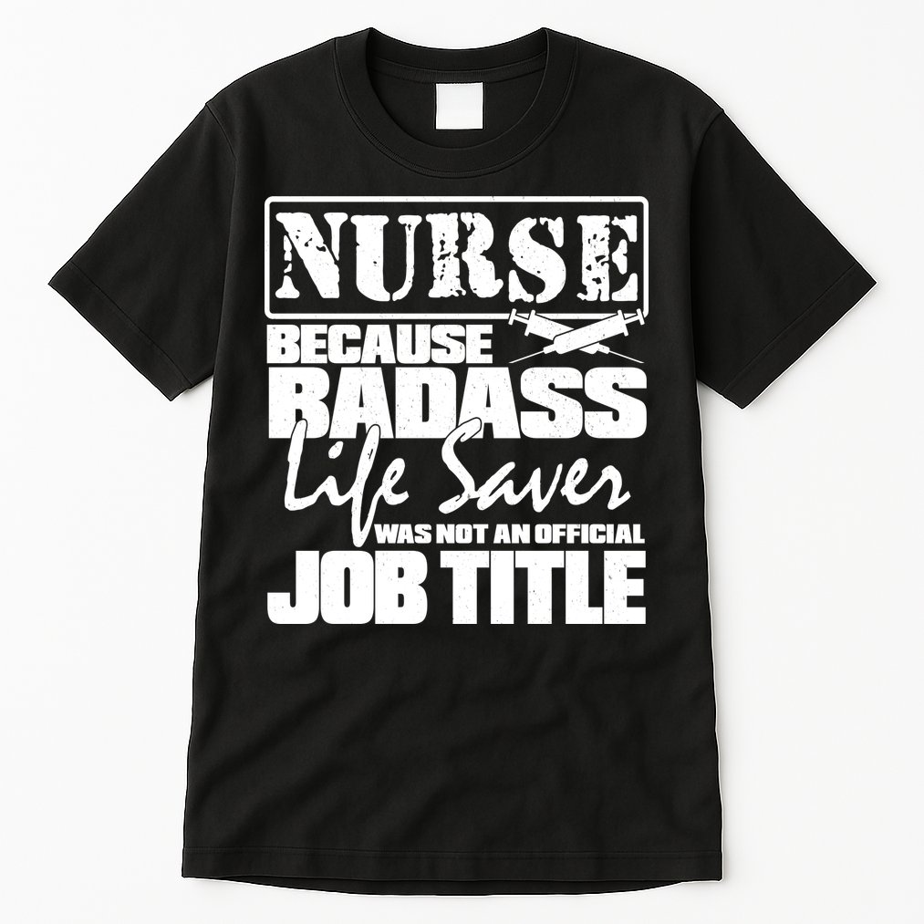 Official Job Title Nurse Bad Ass Life Saver Tall T-Shirt