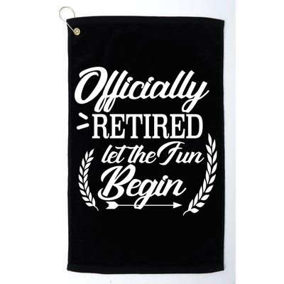 Officially Retired Let The Fun Begin Golf Towel