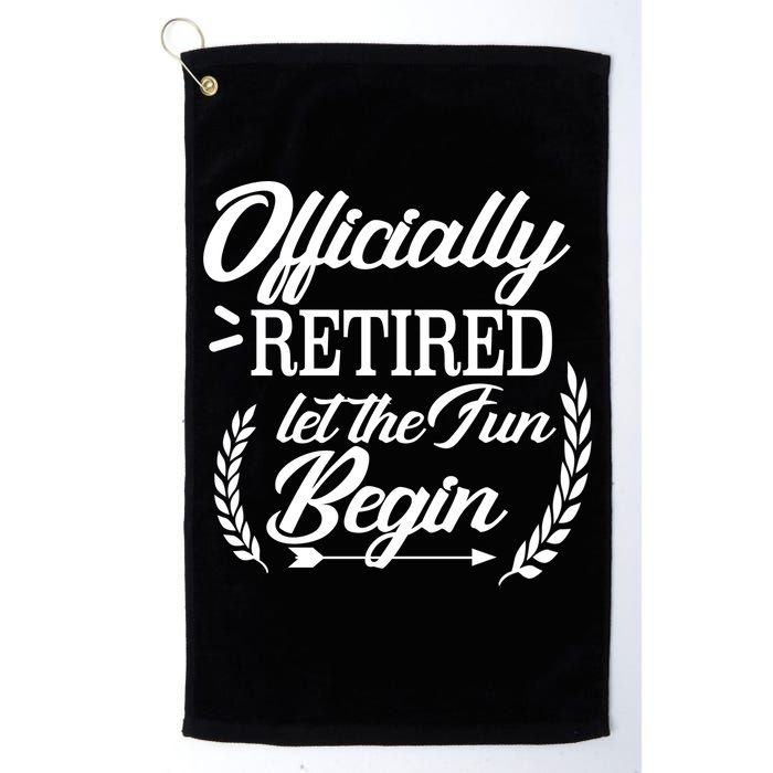 Officially Retired Let The Fun Begin Golf Towel