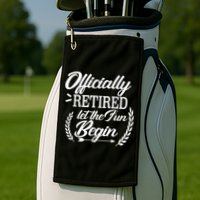 Officially Retired Let The Fun Begin Golf Towel