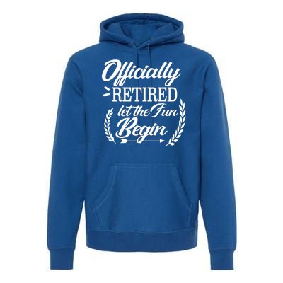 Officially Retired Let The Fun Begin Premium Hoodie