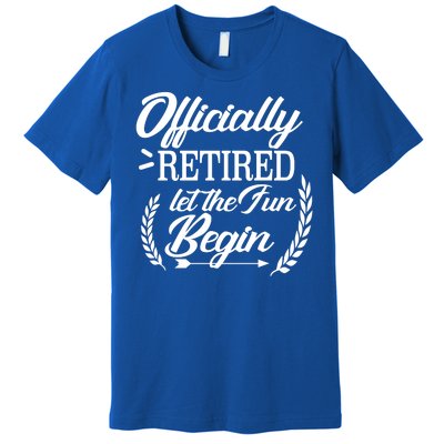 Officially Retired Let The Fun Begin Premium T-Shirt