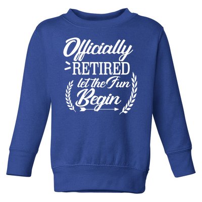 Officially Retired Let The Fun Begin Toddler Sweatshirt