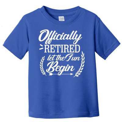 Officially Retired Let The Fun Begin Toddler T-Shirt