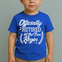 Officially Retired Let The Fun Begin Toddler T-Shirt