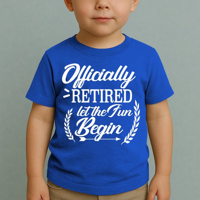 Officially Retired Let The Fun Begin Toddler T-Shirt