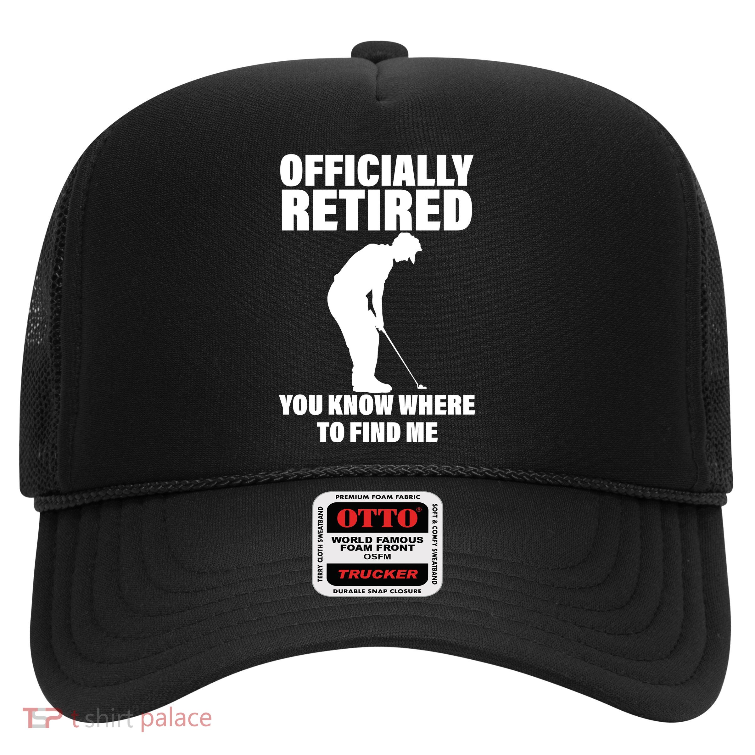 Officially Retired You Know Where To Find Me Trucker Hat