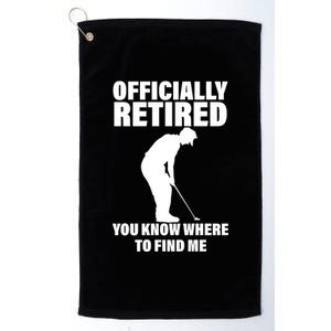 Officially Retired You Know Where To Find Me Platinum Collection Golf Towel