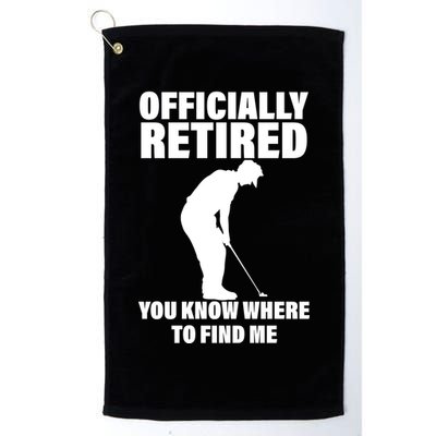 Officially Retired You Know Where To Find Me Golf Towel