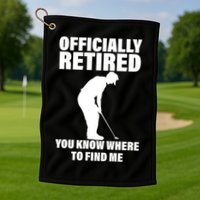 Officially Retired You Know Where To Find Me Golf Towel