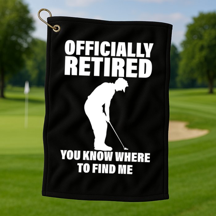 Officially Retired You Know Where To Find Me Golf Towel