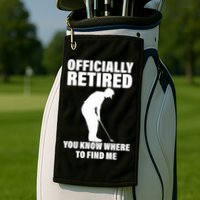 Officially Retired You Know Where To Find Me Golf Towel