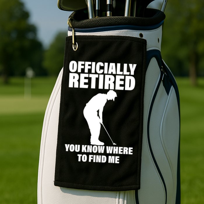 Officially Retired You Know Where To Find Me Golf Towel
