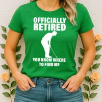 Officially Retired You Know Where To Find Me Womens T-Shirt