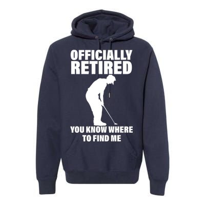 Officially Retired You Know Where To Find Me Premium Hoodie