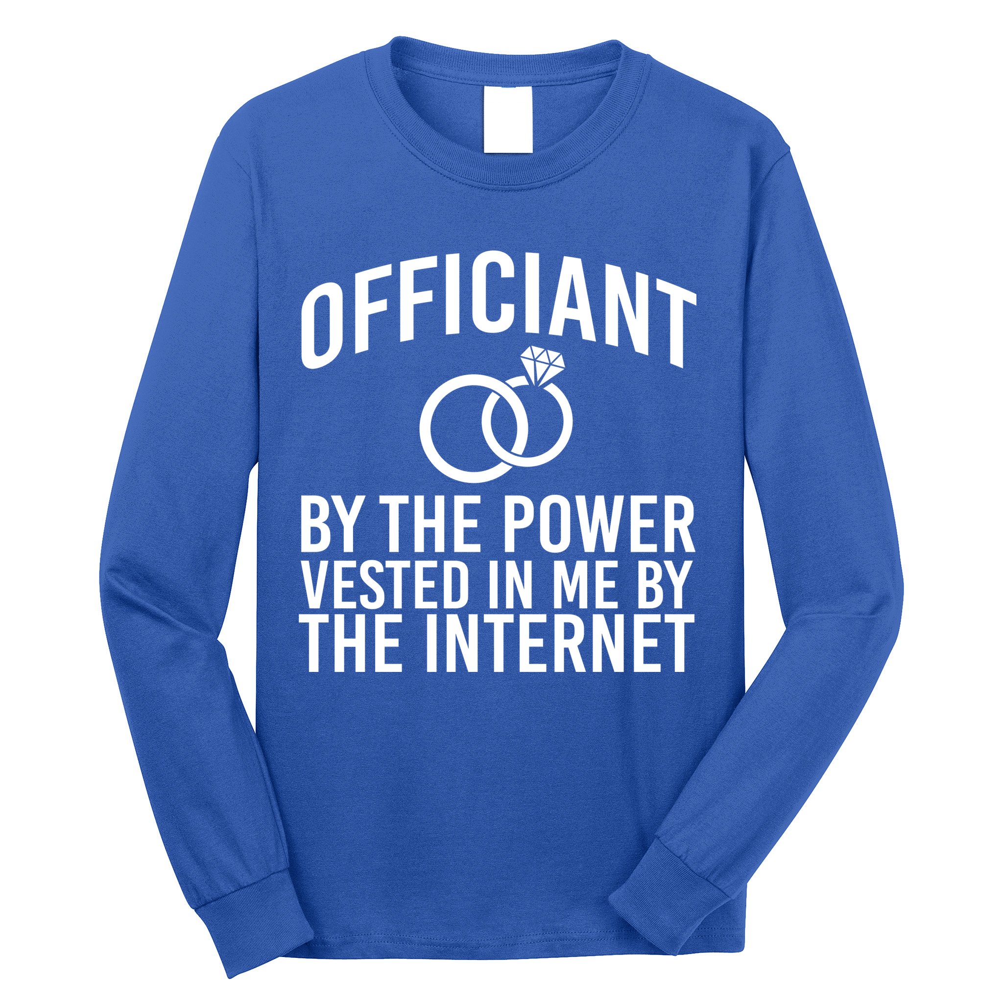 Officiant By The Power Vested I Me By The Internet Long Sleeve Shirt