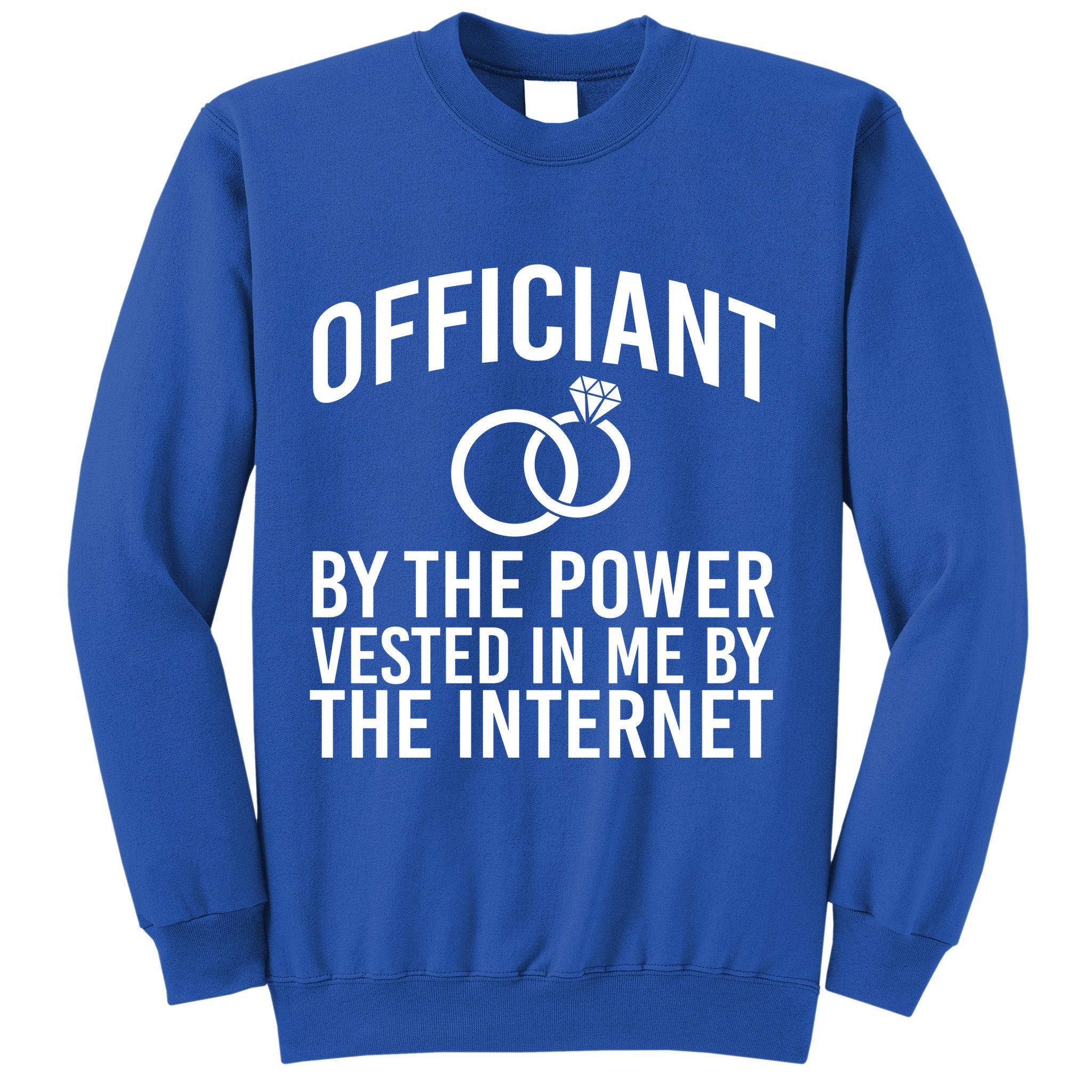 Officiant By The Power Vested I Me By The Internet Sweatshirt