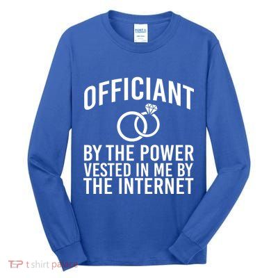 Officiant By The Power Vested I Me By The Internet Tall Long Sleeve T-Shirt