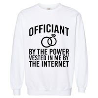 Officiant By The Power Vested I Me By The Internet Garment-Dyed Sweatshirt