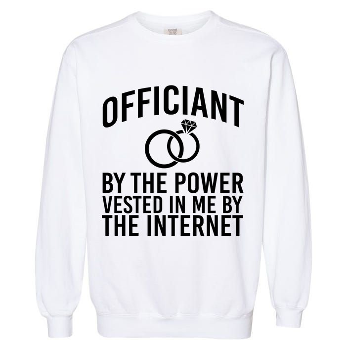Officiant By The Power Vested I Me By The Internet Garment-Dyed Sweatshirt