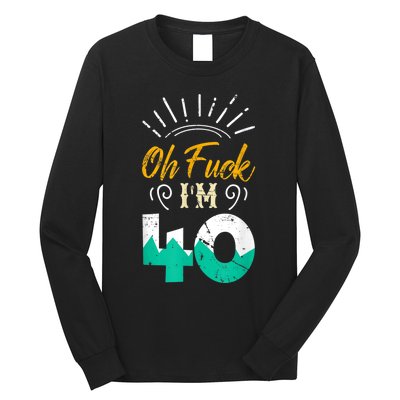 Oh Fuck I'm 40 - 40th Birthday Fucked Up Long Sleeve Shirt