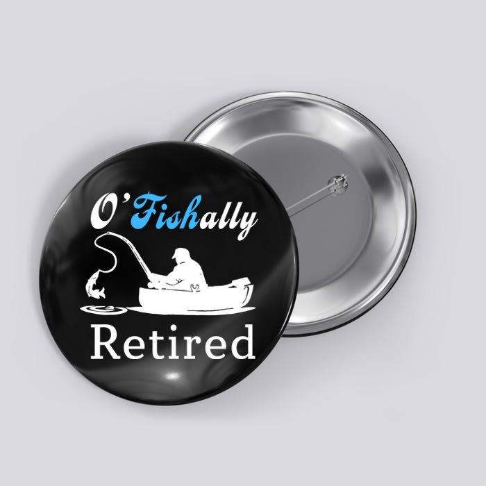 O'Fishally Retired Funny Fisherman Retirement Button