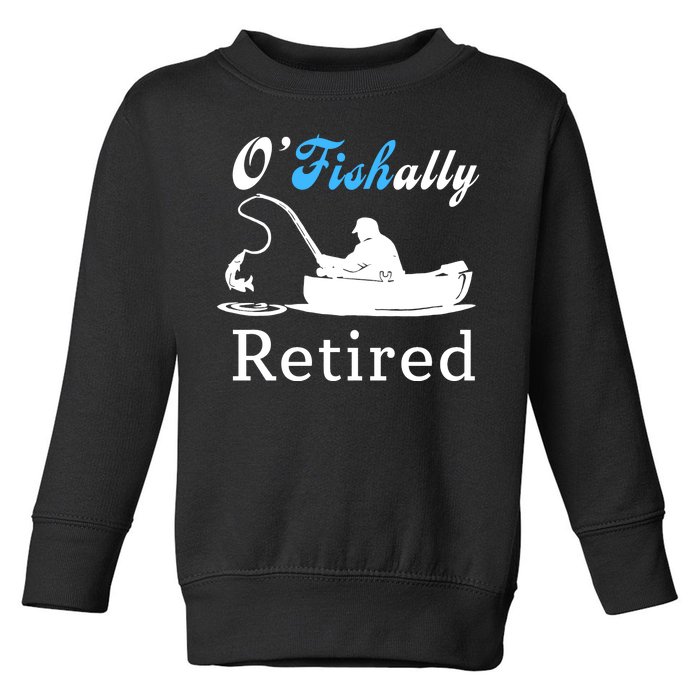 O'Fishally Retired Funny Fisherman Retirement Toddler Sweatshirt