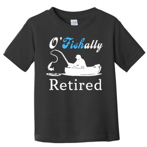 O'Fishally Retired Funny Fisherman Retirement Toddler T-Shirt