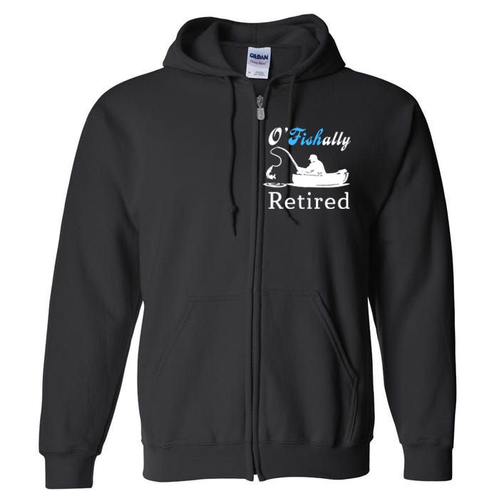 O'Fishally Retired Funny Fisherman Retirement Full Zip Hoodie