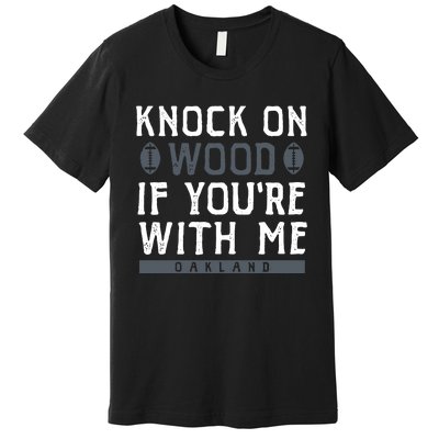 Oakland Football Knock On Wood If You’re With Me Premium T-Shirt