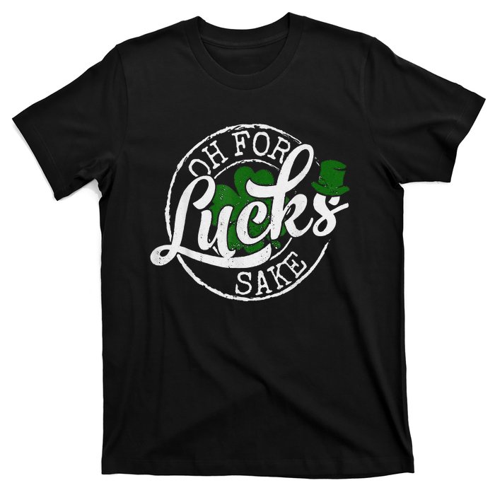 Oh For Lucks Sake Funny Saint Paddy's Day St Patrick's Day T-Shirt