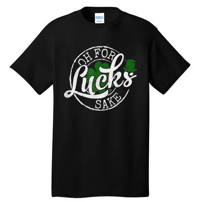 Oh For Lucks Sake Funny Saint Paddy's Day St Patrick's Day Tall T-Shirt