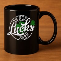 Oh For Lucks Sake Funny Saint Paddy's Day St Patrick's Day 11oz C Handle Ceramic Mug