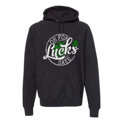 Oh For Lucks Sake Funny Saint Paddy's Day St Patrick's Day Premium Hoodie