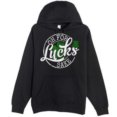 Oh For Lucks Sake Funny Saint Paddy's Day St Patrick's Day Premium Pullover Hoodie