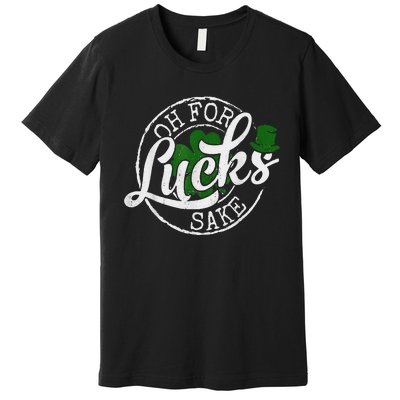 Oh For Lucks Sake Funny Saint Paddy's Day St Patrick's Day Premium T-Shirt