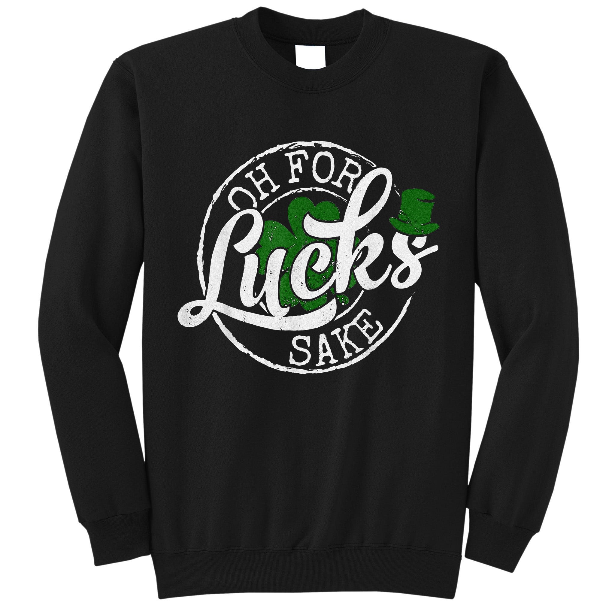 Oh For Lucks Sake Funny Saint Paddy's Day St Patrick's Day Tall Sweatshirt