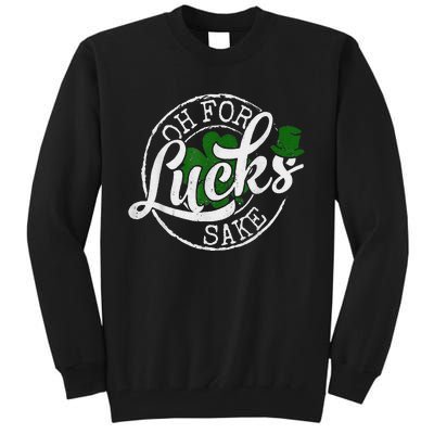 Oh For Lucks Sake Funny Saint Paddy's Day St Patrick's Day Tall Sweatshirt