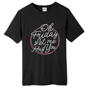 Oh Friday Let Me Hug You! Funny Quote Good Weekend Gift Tall Fusion ChromaSoft Performance T-Shirt