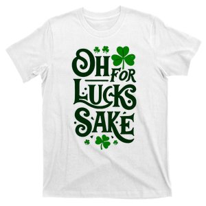 Oh For Lucks Sake Funny Shamrock Clover Cool St Patricks Day T-Shirt