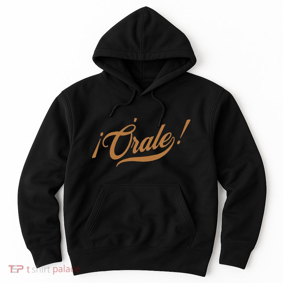 Orale! Funny Mexican Spanish Language Slang Hoodie