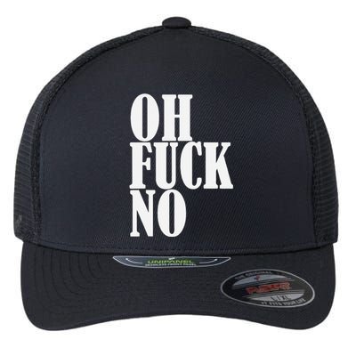 Oh Fuck No Funny Sarcastic Humorous Flexfit Unipanel Trucker Cap