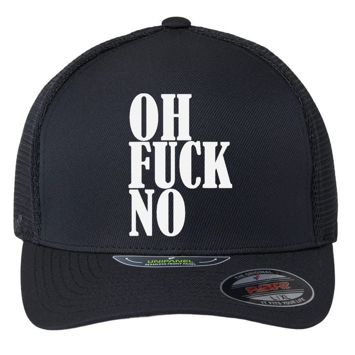 Oh Fuck No Funny Sarcastic Humorous Flexfit Unipanel Trucker Cap