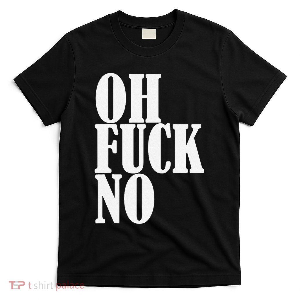 Oh Fuck No Funny Sarcastic Humorous T-Shirt