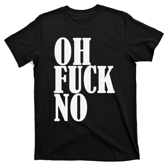 Oh Fuck No Funny Sarcastic Humorous T-Shirt